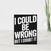 I Could Be Wrong But I Doubt It Sarcastic Men Wome Kaart (Voorkant)