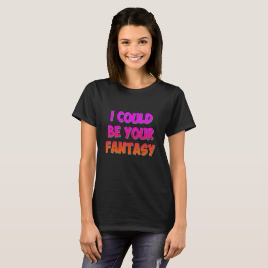 I Could Be Your Fantasy T-shirt (Voorkant volledig)