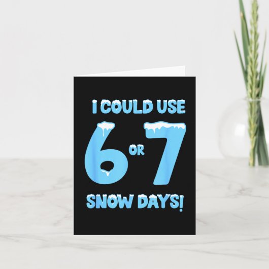 I Could Use 6 7 Snow Days Funny Snowy Day Teacher Kaart (Voorkant)