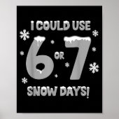 I Could Use 6 7 Snow Days Funny Snowy Day Teacher Poster (Voorkant)