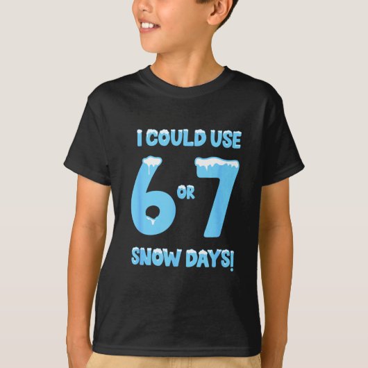 I Could Use 6 7 Snow Days Funny Snowy Day Teacher T-shirt (Voorkant)