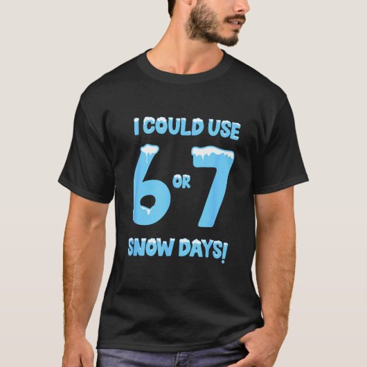 I Could Use 6 7 Snow Days Funny Snowy Day Teacher  T-shirt (Voorkant)