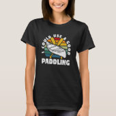 I Could Use A Good Paddling Team Funny Kayak Kayak T-shirt (Voorkant)