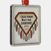 I Create Humans. What’s Your Superpower Metalen Ornament (Rechts)