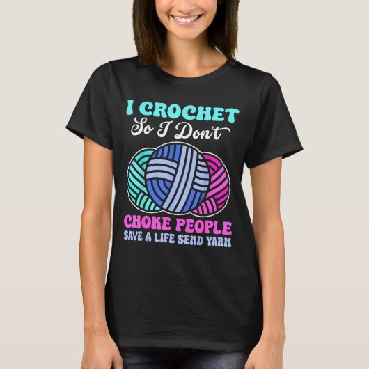 I Crochet So I Don't Choke People Save A Life Send T-shirt (Voorkant)