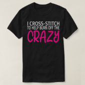 I Cross Stitch to Burn Off The Crazy Funny CrossS T-shirt (Design voorkant)