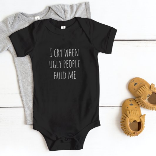 "I Cry when Ugly People Hold me" Baby Bodysuit