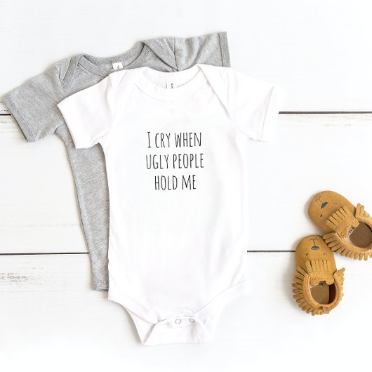 "I Cry when Ugly People Hold me" Baby Bodysuit