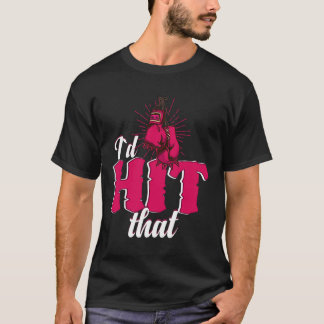 I`d Hit That Funny Boxing Gift For Kickboxing Woma T-shirt