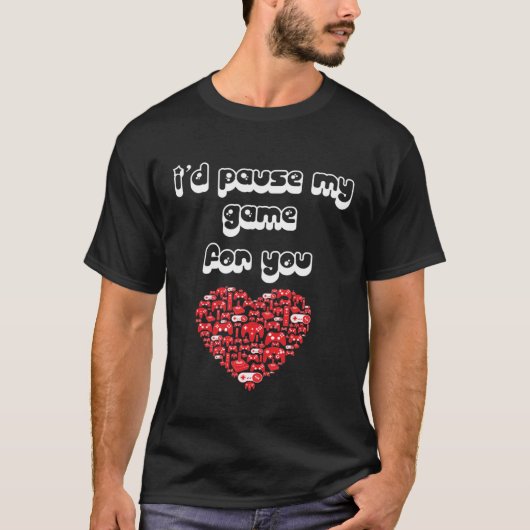 i d pause my game for you Valentine s day T-shirt (Voorkant)