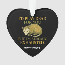 I’d play dead for you, but I’m already exhausted  Ornament
