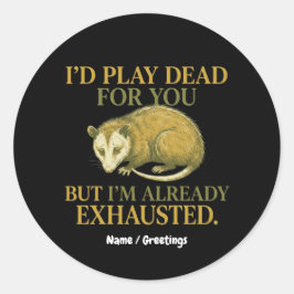 I’d play dead for you, but I’m already exhausted  Ronde Sticker