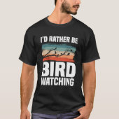 I d Rather Be Bird Watching  Birding Birdwatching T-shirt (Voorkant)