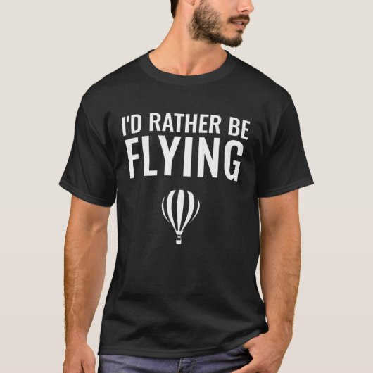 I d Rather Be Flying Hot Air Balloon T-shirt (Voorkant)