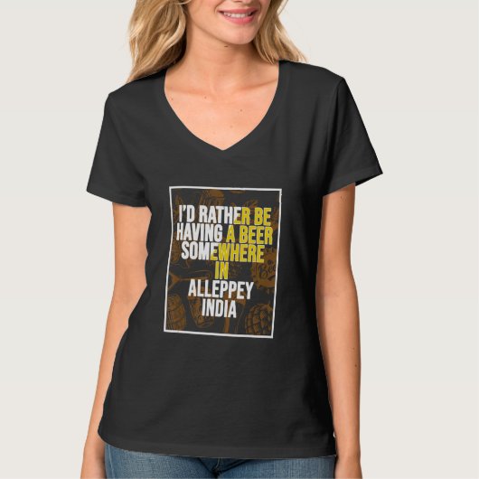 I d Rather Be Having a Beer In Alleppey India T-shirt (Voorkant)