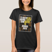 I d Rather Be Having a Beer In Mumbai India T-shirt (Voorkant)
