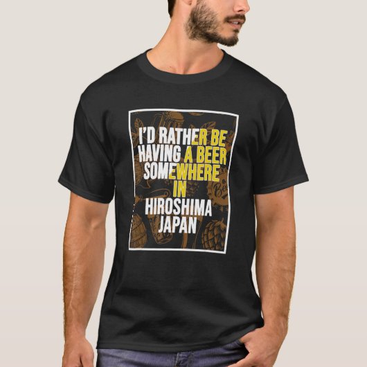 I d Rather Be Having A Beer Somewhere In Hiroshima T-shirt (Voorkant)