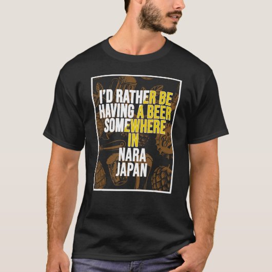 I d Rather Be Having A Beer Somewhere In Nara T-shirt (Voorkant)