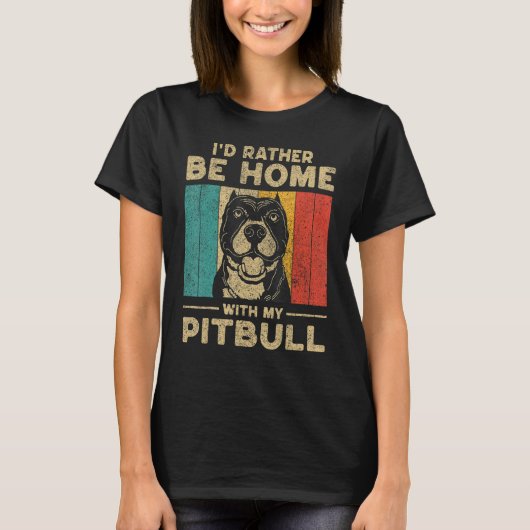 I d Rather Be Home With My Pitbull Dog Owner T-shirt (Voorkant)