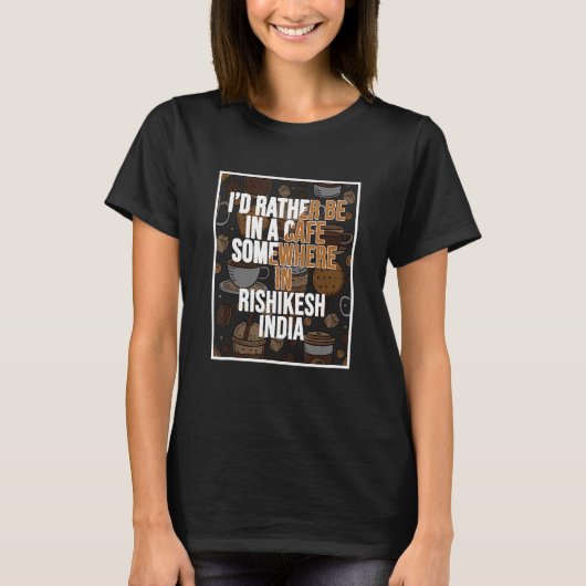 I d Rather Be In A Cafe In Rishikesh India T-shirt (Voorkant)