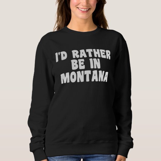 I d Rather Be In Montana  Travel Home State Trui (Voorkant)