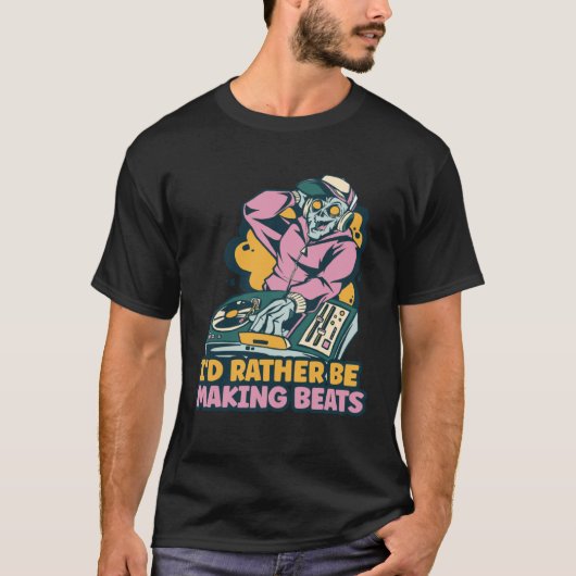 I d Rather Be Making Beats Disc Jockey Music T-shirt (Voorkant)
