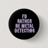 “I’d Rather Be Metal Detecting” Pin Badge Button  (Voorkant)