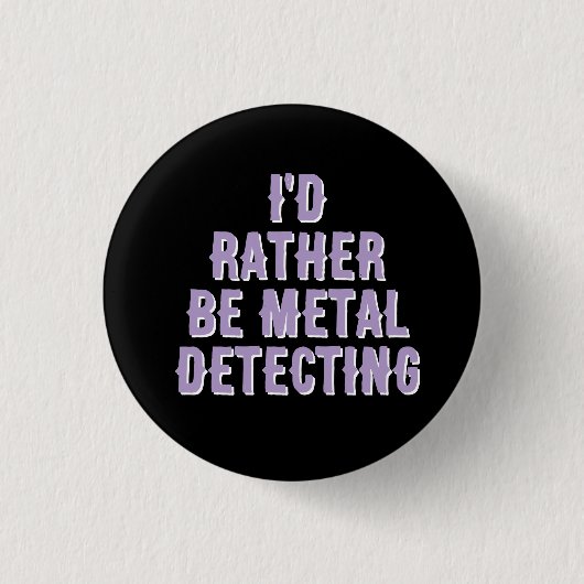 “I’d Rather Be Metal Detecting” Pin Badge Button  (Voorkant)
