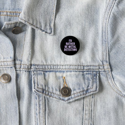 “I’d Rather Be Metal Detecting” Pin Badge Button  (In situ)