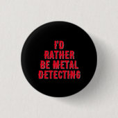 “I’d Rather Be Metal Detecting” Pin Badge Button  (Voorkant)