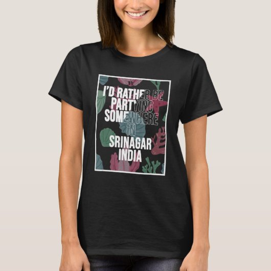 I d Rather Be Partying In Srinagar India T-shirt (Voorkant)