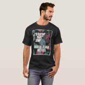 I d Rather Be Partying Somewhere In Guadalajara T-shirt (Voorkant volledig)