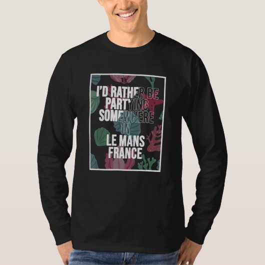 I d Rather Be Partying Somewhere In Le Mans T-shirt (Voorkant)