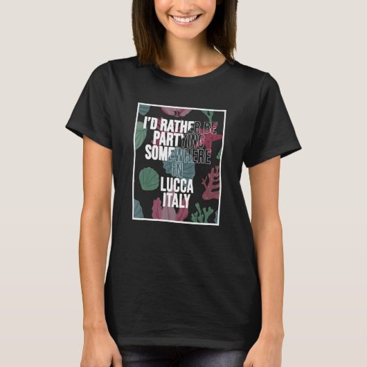 I d Rather Be Partying Somewhere In Lucca T-shirt (Voorkant)