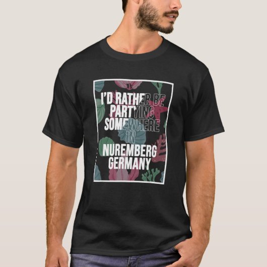 I d Rather Be Partying Somewhere In Nuremberg T-shirt (Voorkant)