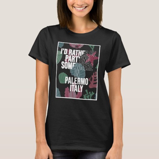 I d Rather Be Partying Somewhere In Palermo T-shirt (Voorkant)