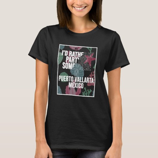 I d Rather Be Partying Somewhere In Puerto Vallart T-shirt (Voorkant)