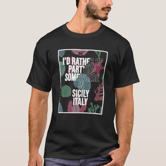 I d Rather Be Partying Somewhere In Sicily T-shirt (Voorkant)