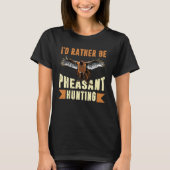 I D Rather Be Pheasant Hunting Pheasant Hunter T-shirt (Voorkant)