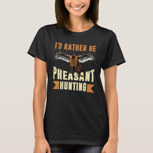 I D Rather Be Pheasant Hunting Pheasant Hunter T-shirt (Voorkant)