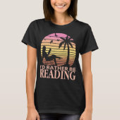 I d Rather Be Reading Funny Book Reader Bookworm T-shirt (Voorkant)
