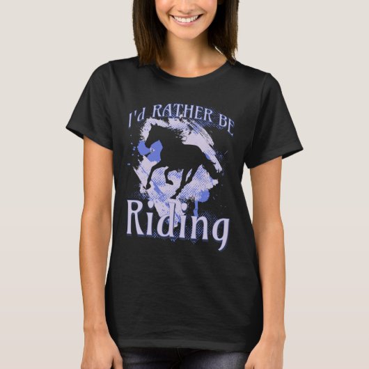 I d Rather Be Riding Horse Equestrian Rider Saying T-shirt (Voorkant)
