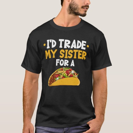 I d Trade My Sister For A Taco T-shirt (Voorkant)