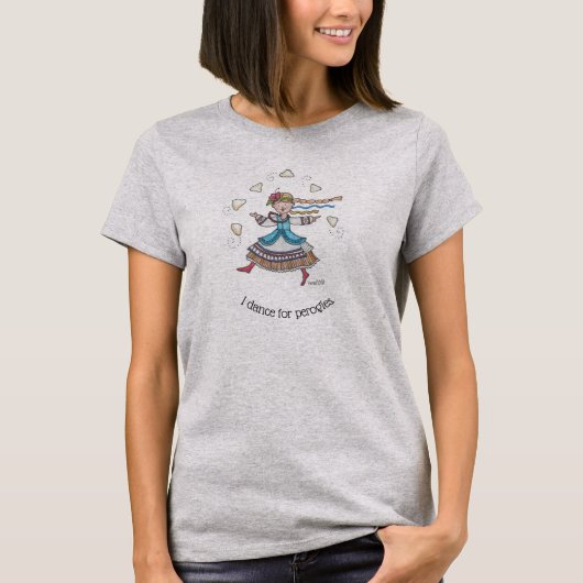 I Dance for Perogies, Pierogies, pyrohy Ukraine T-shirt (Voorkant)