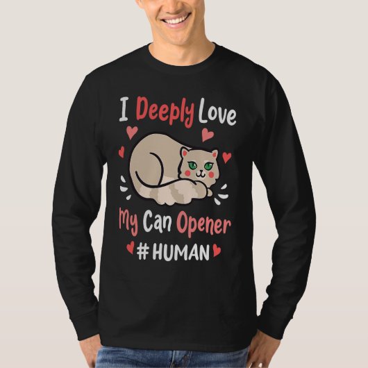 I Deeply Love My Can Opener  Cats Cute Kitty Hungr T-shirt (Voorkant)