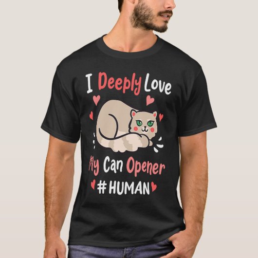I Deeply Love My Can Opener  Cats Cute Kitty Hungr T-shirt (Voorkant)
