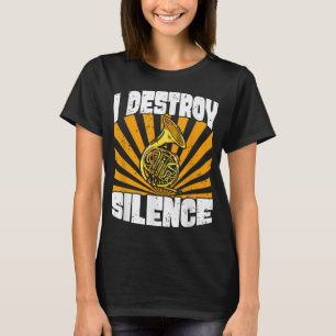 I Destroy Silence French Horn Player Instrument Ba T-shirt