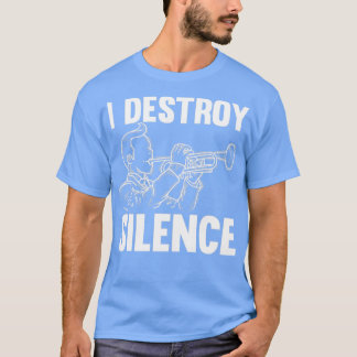 I Destroy Silence Trumpeter Gift Trumpet T-shirt