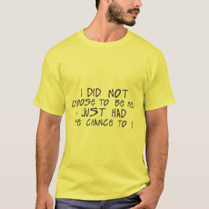 i did not choose me gewoon geluk citaat t-shirt