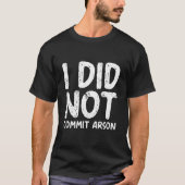 I Did Not Commit Arson T-shirt (Voorkant)